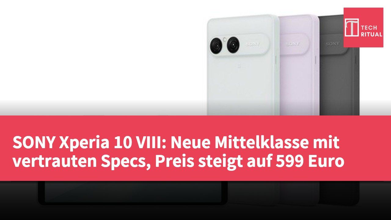 SONY Xperia 10 VIII: Neue Mittelklasse mit vertrauten Specs, Preis steigt auf 599 Euro