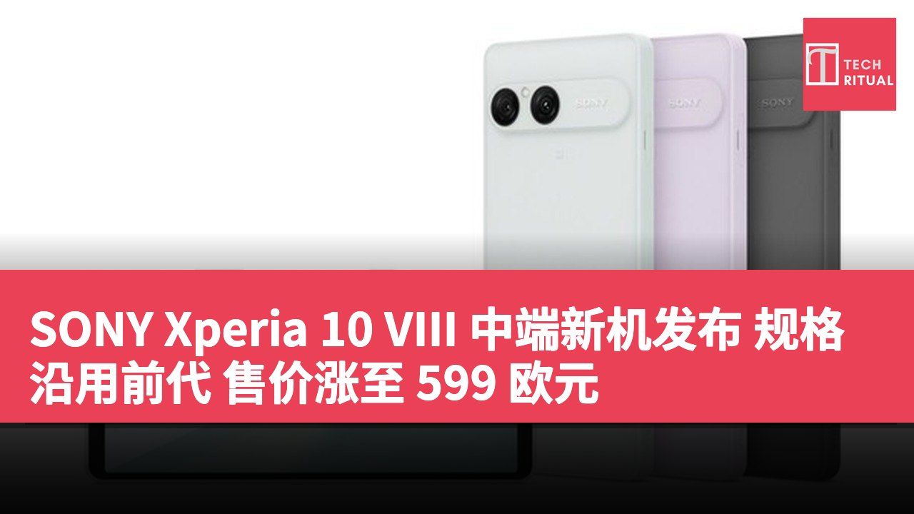 SONY Xperia 10 VIII 中端新机发布 规格沿用前代 售价涨至 599 欧元