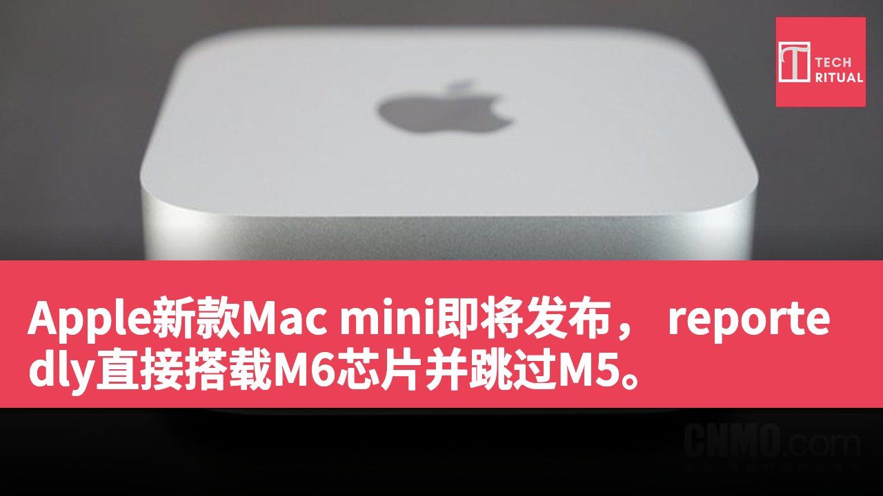 Apple新款Mac mini即将发布， reportedly直接搭载M6芯片并跳过M5。