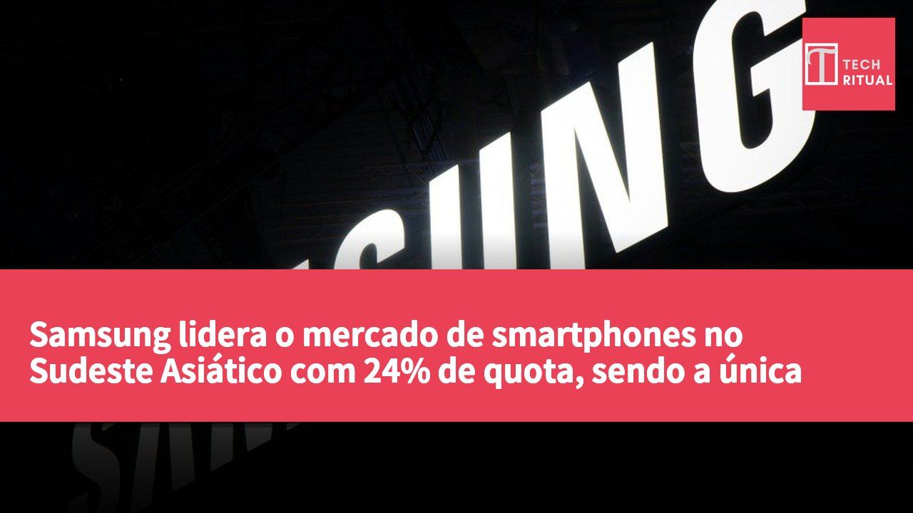 Samsung lidera o mercado de smartphones no Sudeste Asiático com 24% de quota, sendo a única marca com crescimento nas vendas.