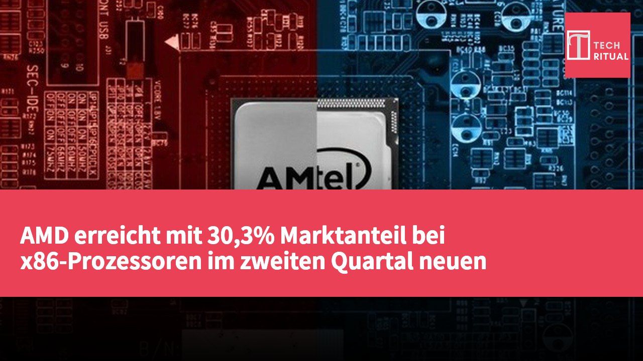 AMD erreicht mit 30,3% Marktanteil bei x86-Prozessoren im zweiten Quartal neuen Höchststand