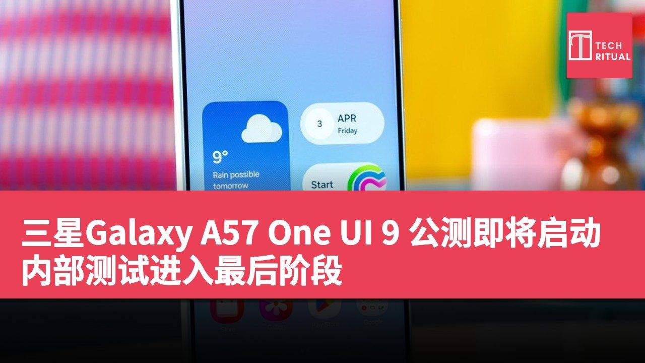 三星Galaxy A57 One UI 9 公测即将启动 内部测试进入最后阶段