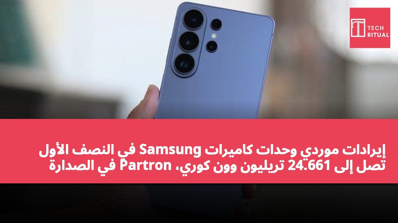 إيرادات موردي وحدات كاميرات Samsung في النصف الأول تصل إلى 24.661 تريليون وون كوري، Partron في الصدارة وMCNEX تتراجع