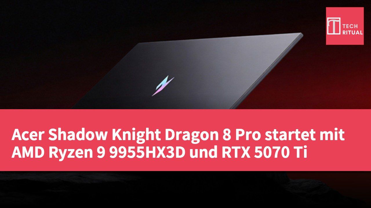 Acer Shadow Knight Dragon 8 Pro startet mit AMD Ryzen 9 9955HX3D und RTX 5070 Ti