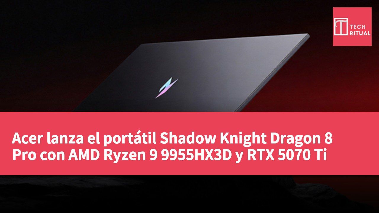 Acer lanza el portátil Shadow Knight Dragon 8 Pro con AMD Ryzen 9 9955HX3D y RTX 5070 Ti