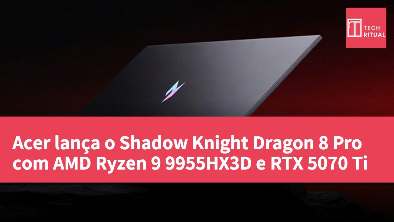 Acer lança o Shadow Knight Dragon 8 Pro com AMD Ryzen 9 9955HX3D e RTX 5070 Ti