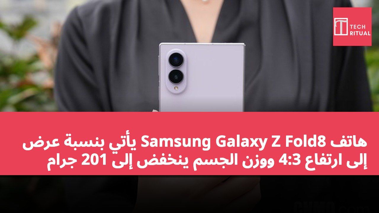 هاتف Samsung Galaxy Z Fold8 يأتي بنسبة عرض إلى ارتفاع 4:3 ووزن الجسم ينخفض إلى 201 جرام