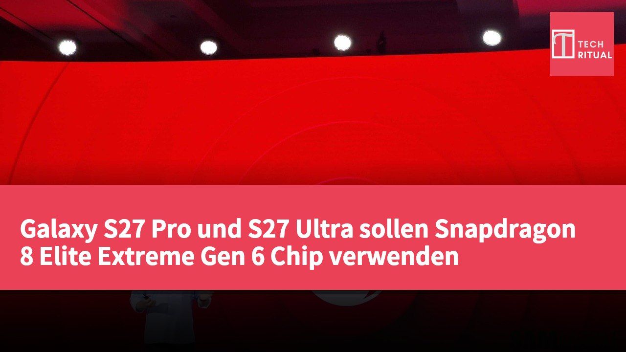 Galaxy S27 Pro und S27 Ultra sollen Snapdragon 8 Elite Extreme Gen 6 Chip verwenden