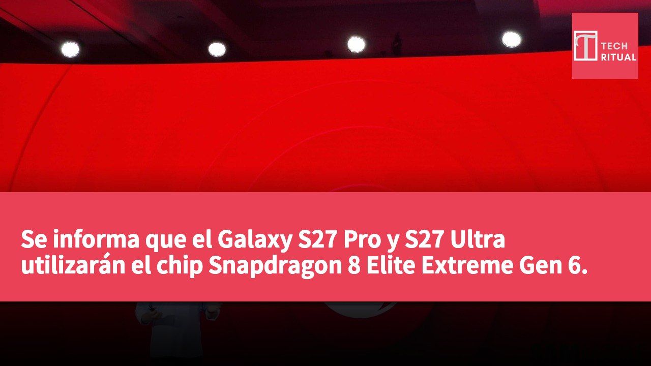Se informa que el Galaxy S27 Pro y S27 Ultra utilizarán el chip Snapdragon 8 Elite Extreme Gen 6.