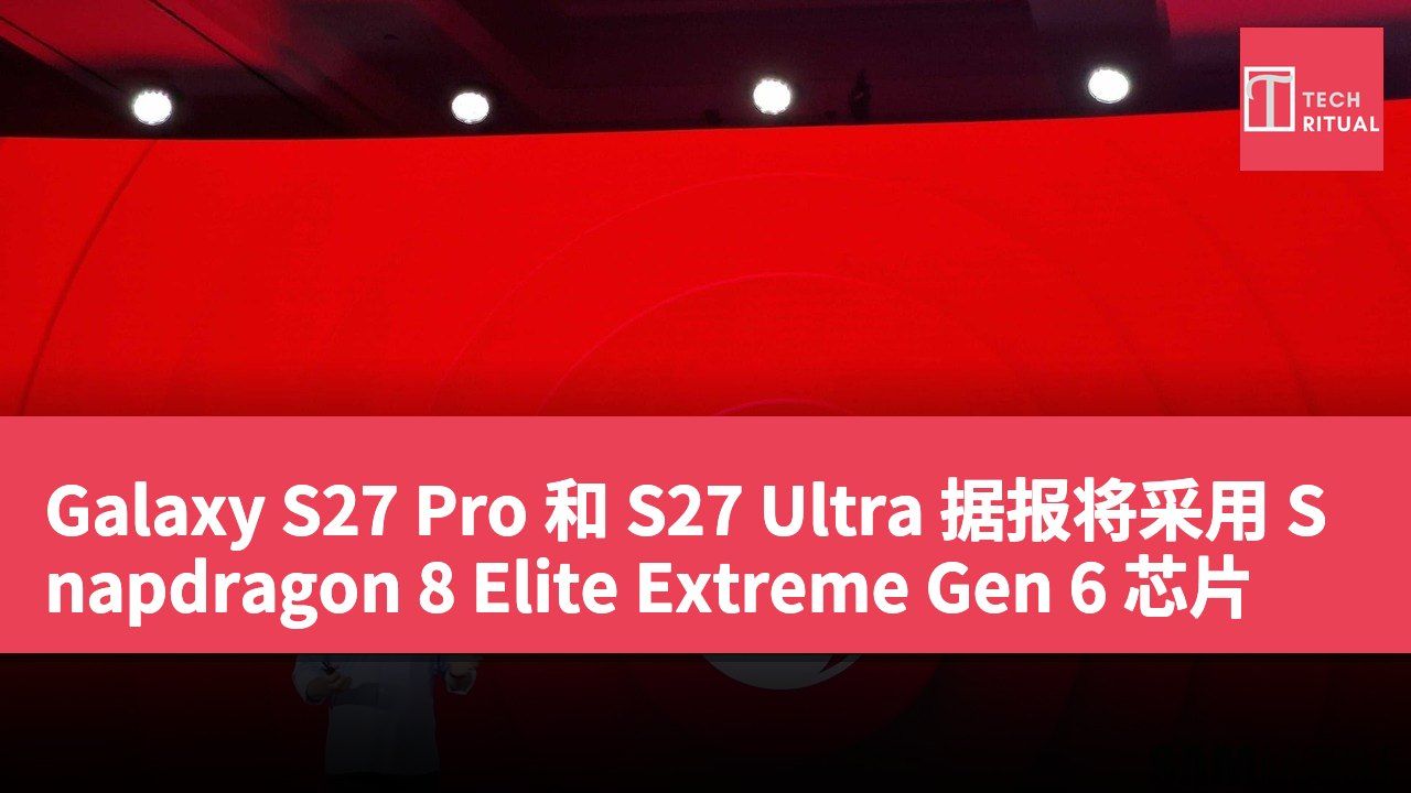 Galaxy S27 Pro 和 S27 Ultra 据报将采用 Snapdragon 8 Elite Extreme Gen 6 芯片