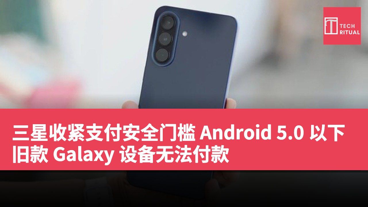 三星收紧支付安全门槛 Android 5.0 以下旧款 Galaxy 设备无法付款