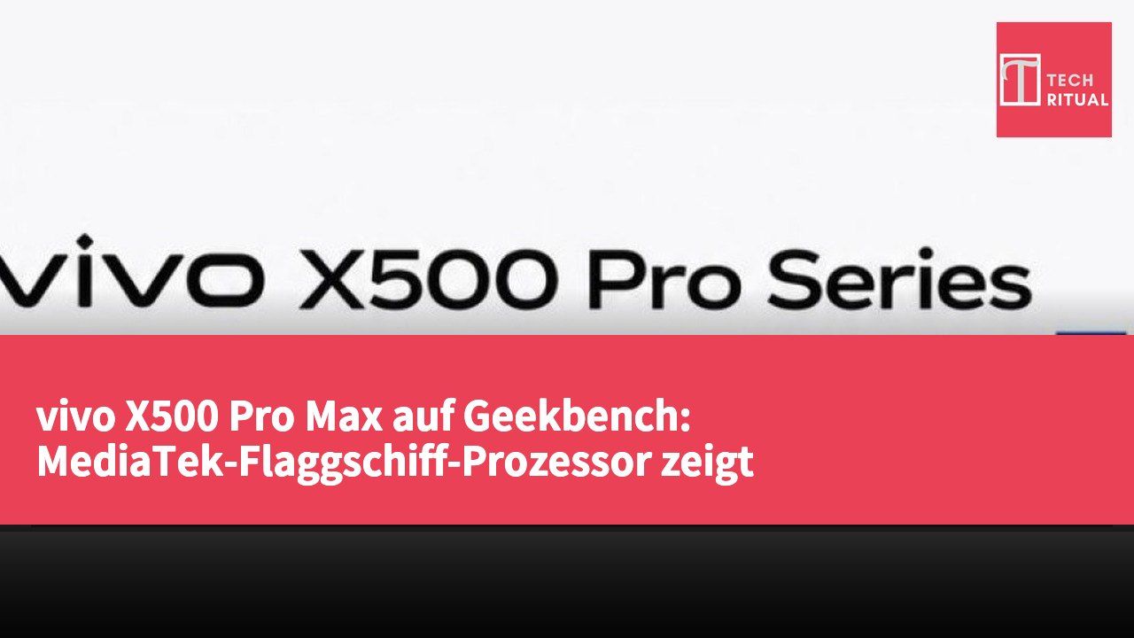 vivo X500 Pro Max auf Geekbench: MediaTek-Flaggschiff-Prozessor zeigt Benchmark-Ergebnisse