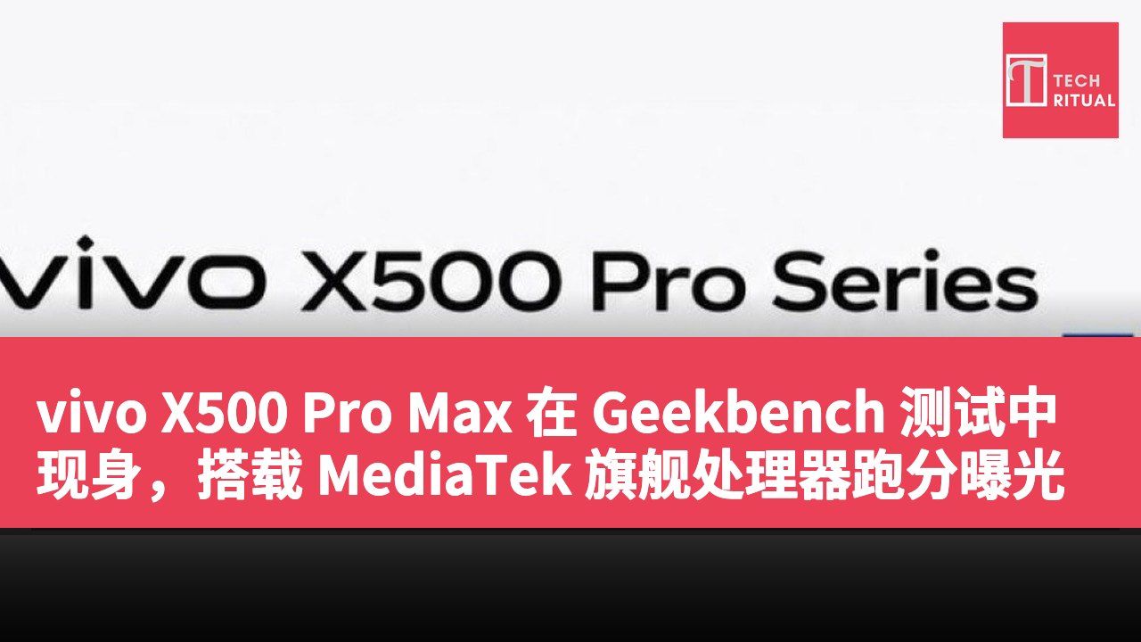 vivo X500 Pro Max 在 Geekbench 测试中现身，搭载 MediaTek 旗舰处理器跑分曝光