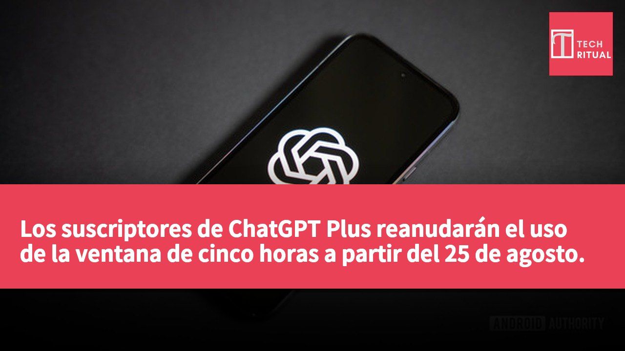 Los suscriptores de ChatGPT Plus reanudarán el uso de la ventana de cinco horas a partir del 25 de agosto.