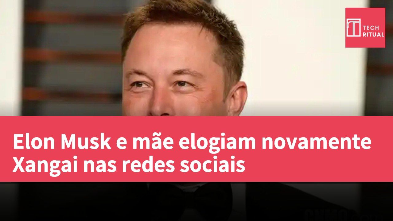 Elon Musk e mãe elogiam novamente Xangai nas redes sociais