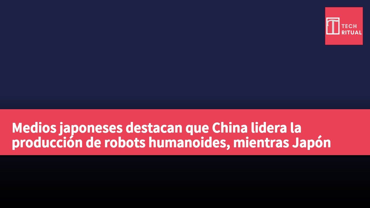 Medios japoneses destacan que China lidera la producción de robots humanoides, mientras Japón busca alcanzar mediante componentes clave.