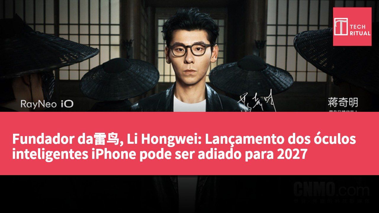 Fundador da雷鸟, Li Hongwei: Lançamento dos óculos inteligentes iPhone pode ser adiado para 2027