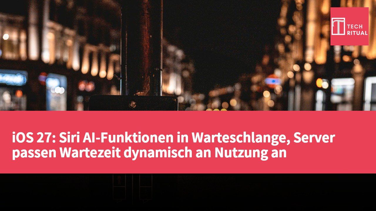 iOS 27: Siri AI-Funktionen in Warteschlange, Server passen Wartezeit dynamisch an Nutzung an