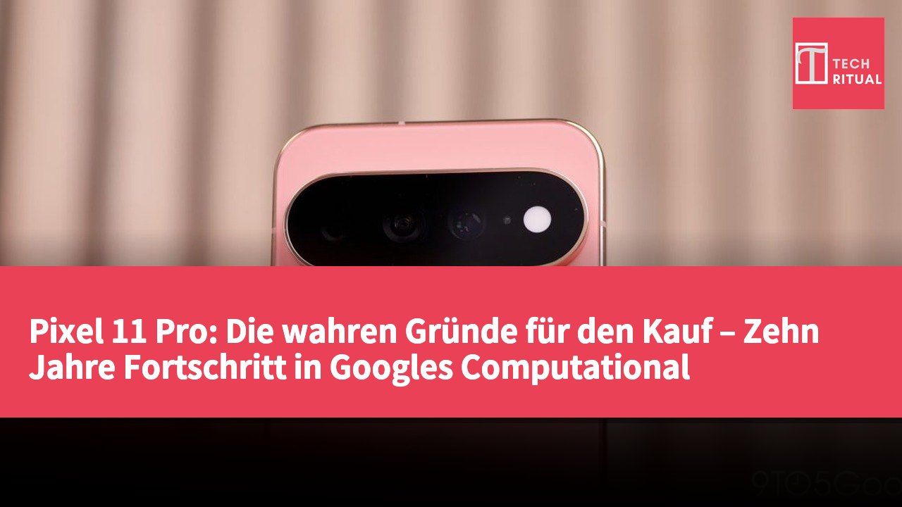Pixel 11 Pro: Die wahren Gründe für den Kauf – Zehn Jahre Fortschritt in Googles Computational Photography