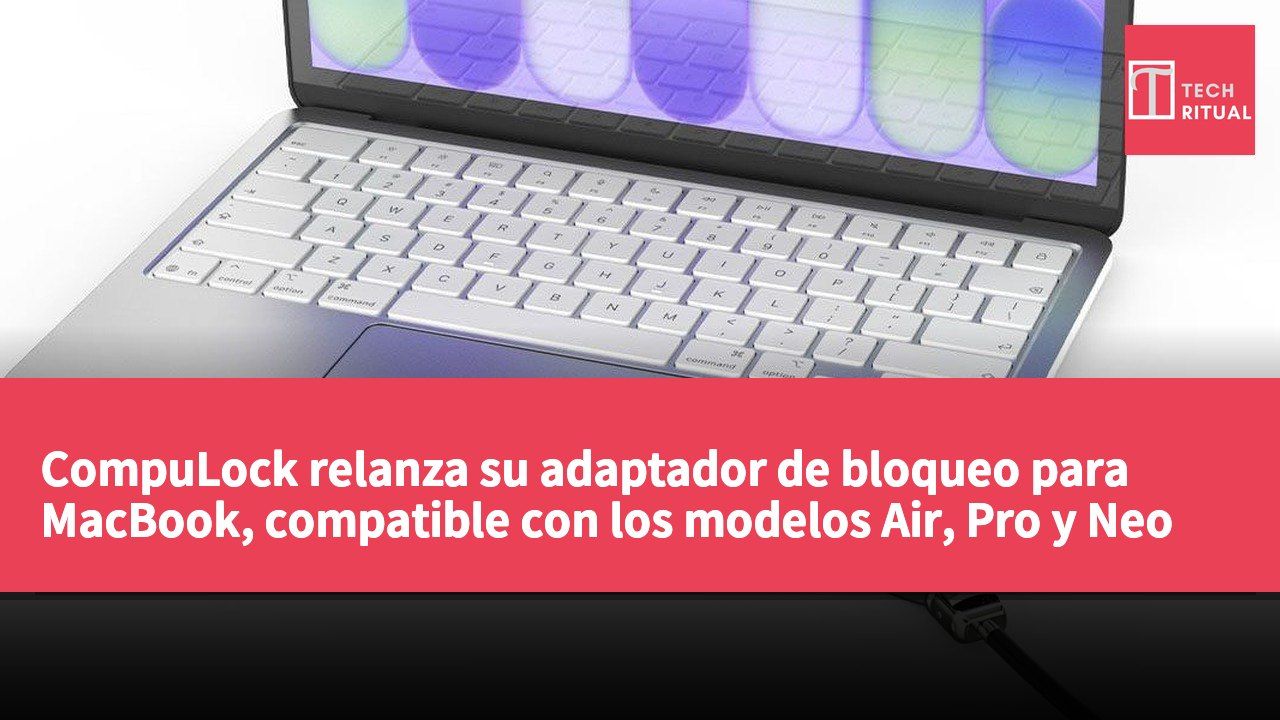 CompuLock relanza su adaptador de bloqueo para MacBook, compatible con los modelos Air, Pro y Neo
