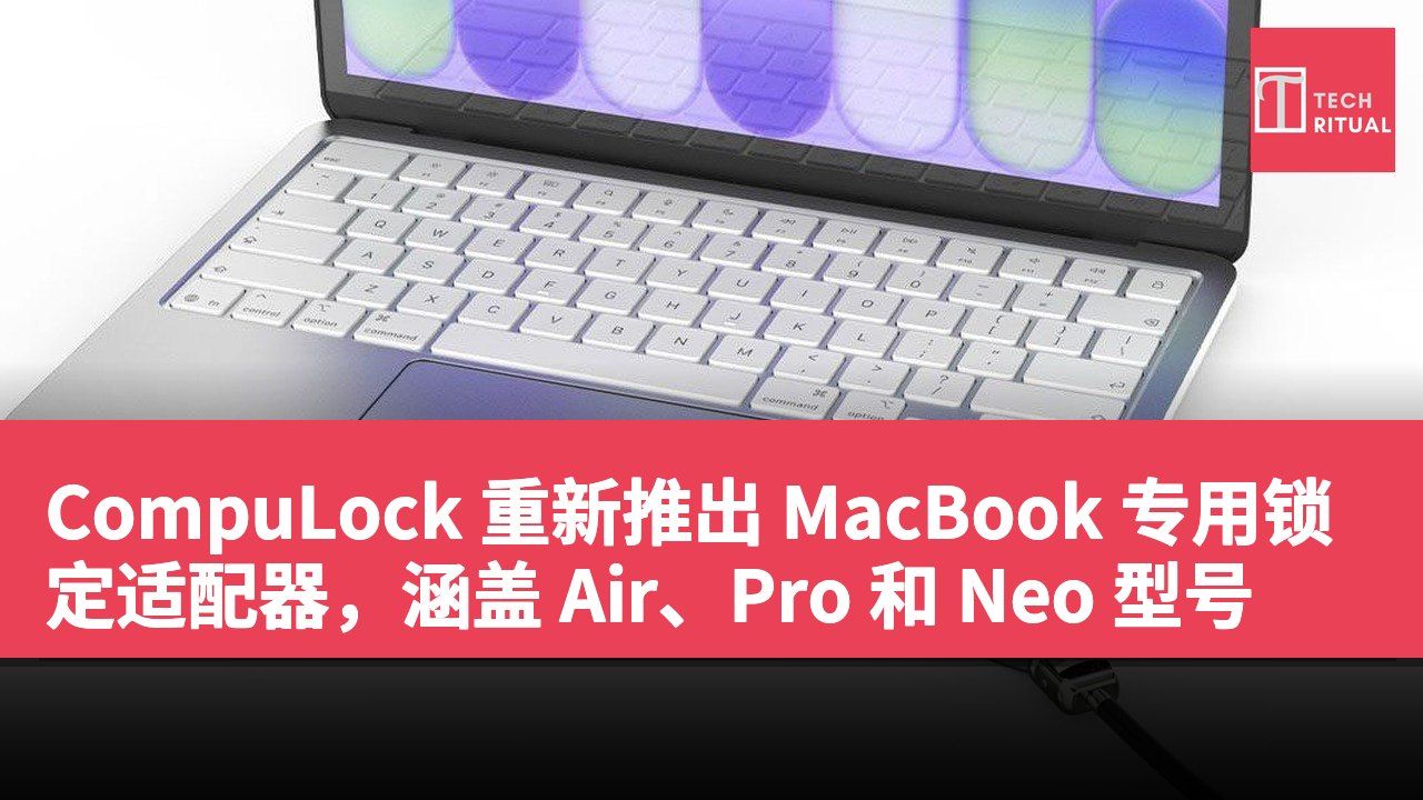 CompuLock 重新推出 MacBook 专用锁定适配器，涵盖 Air、Pro 和 Neo 型号