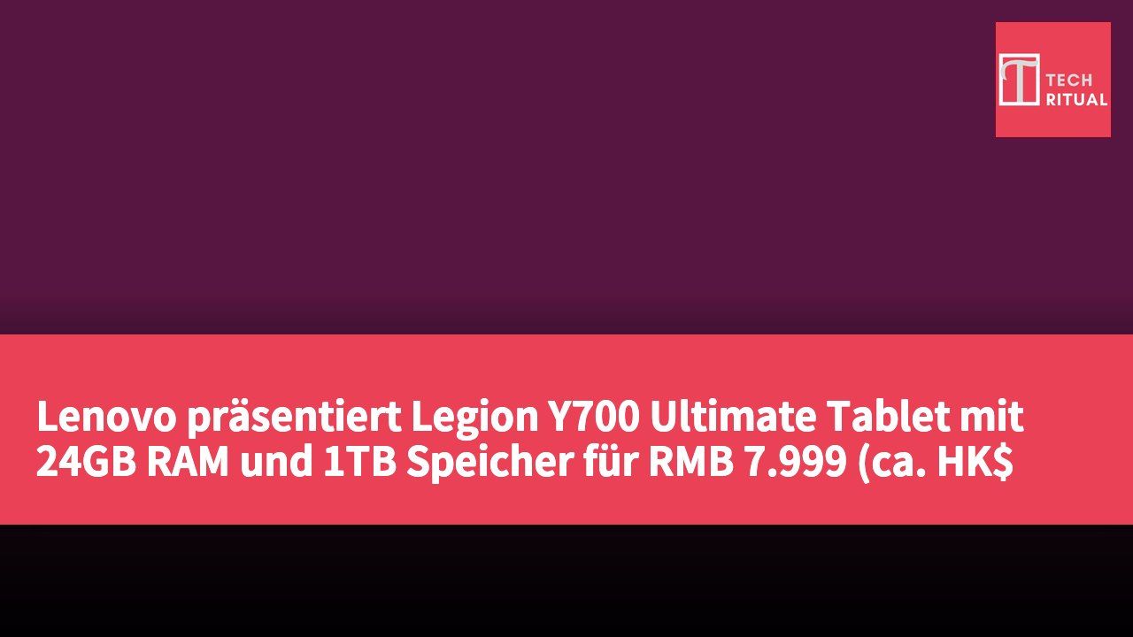 Lenovo präsentiert Legion Y700 Ultimate Tablet mit 24GB RAM und 1TB Speicher für RMB 7.999 (ca. HK$ 8.719)