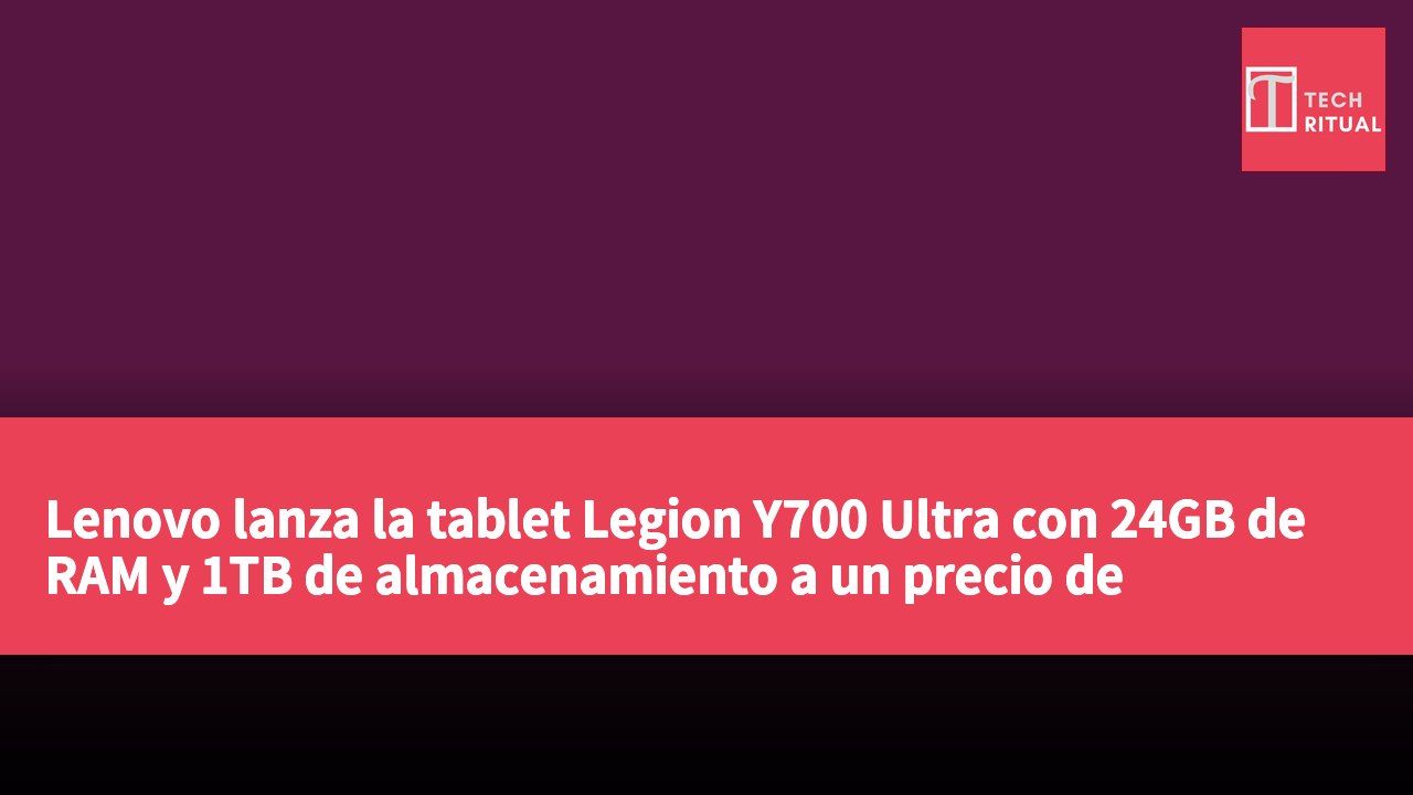 Lenovo lanza la tablet Legion Y700 Ultra con 24GB de RAM y 1TB de almacenamiento a un precio de RMB¥7,999 (aproximadamente HK$8,719)