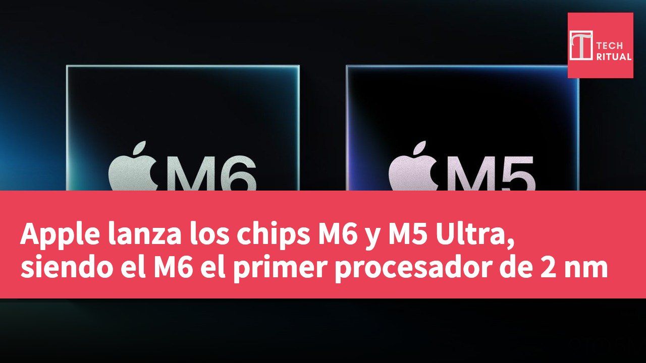 Apple lanza los chips M6 y M5 Ultra, siendo el M6 el primer procesador de 2 nm