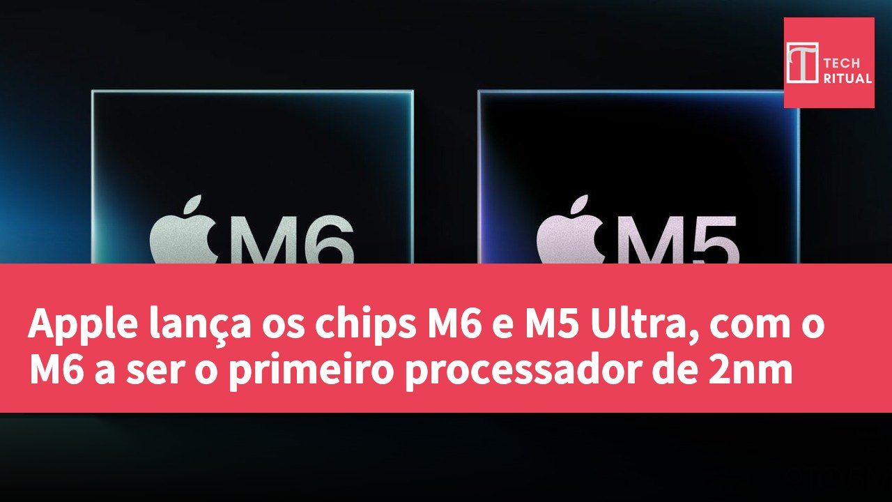 Apple lança os chips M6 e M5 Ultra, com o M6 a ser o primeiro processador de 2nm