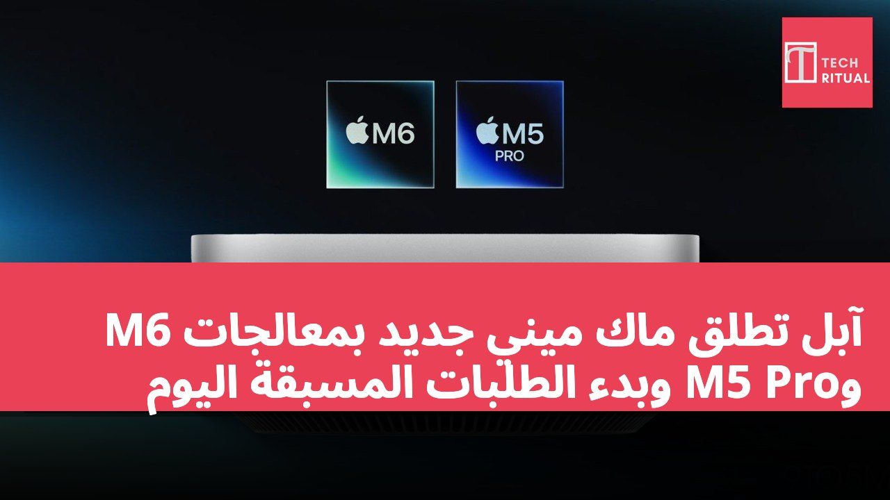 آبل تطلق ماك ميني جديد بمعالجات M6 وM5 Pro وبدء الطلبات المسبقة اليوم