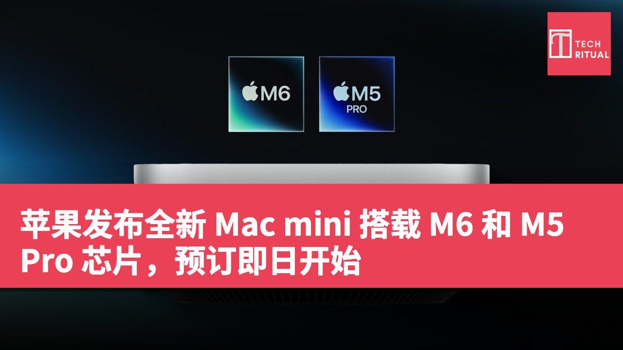 苹果发布全新 Mac mini 搭载 M6 和 M5 Pro 芯片，预订即日开始