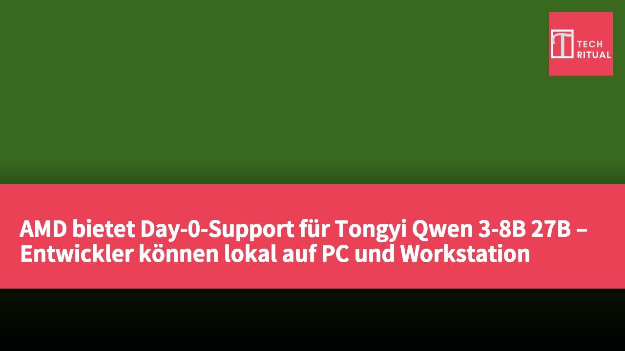 AMD bietet Day-0-Support für Tongyi Qwen 3-8B 27B – Entwickler können lokal auf PC und Workstation arbeiten.