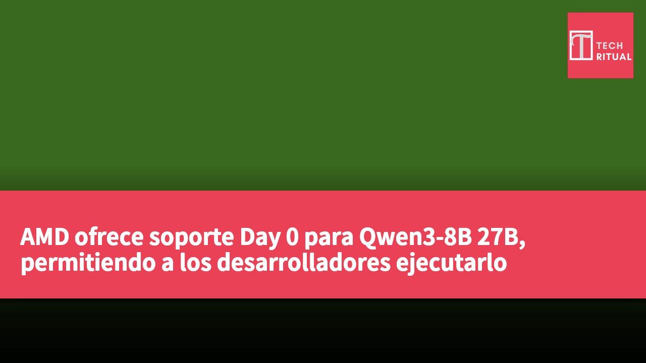 AMD ofrece soporte Day 0 para Qwen3-8B 27B, permitiendo a los desarrolladores ejecutarlo localmente en PC y estaciones de trabajo.