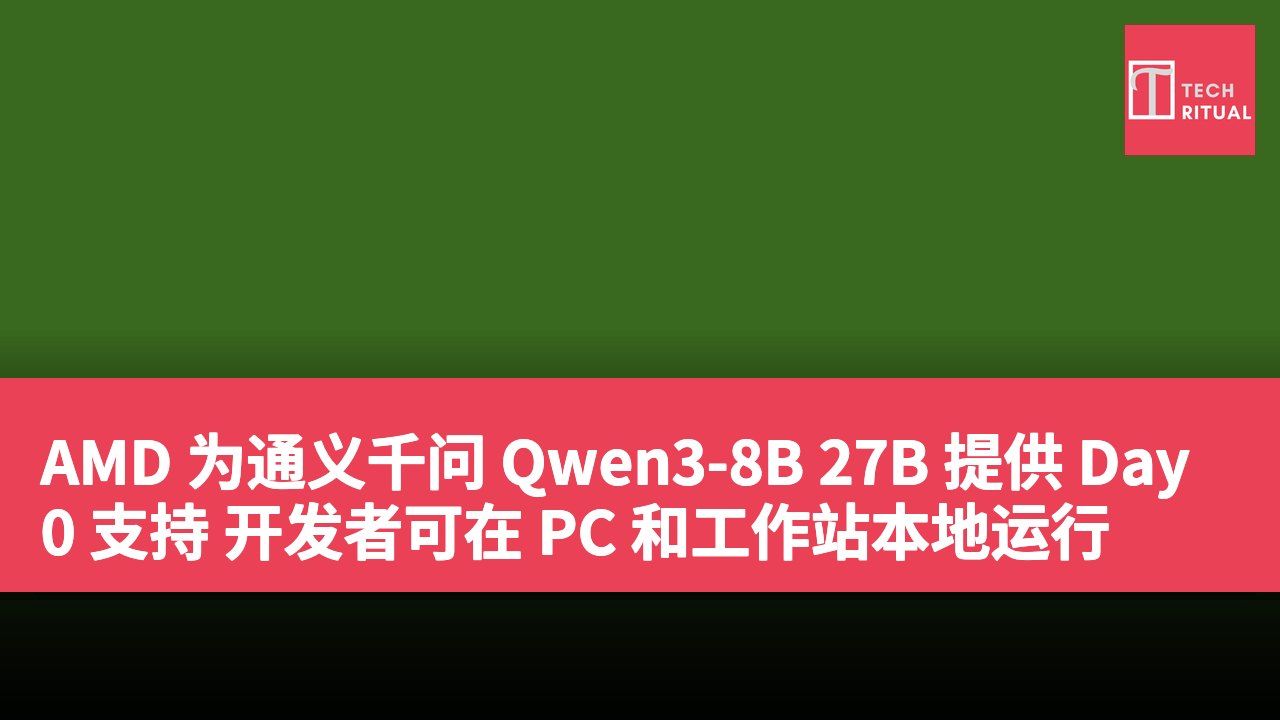 AMD 为通义千问 Qwen3-8B 27B 提供 Day 0 支持 开发者可在 PC 和工作站本地运行