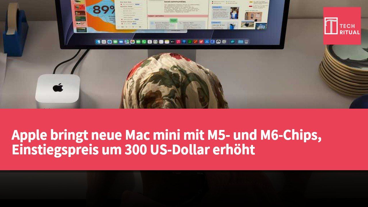 Apple bringt neue Mac mini mit M5- und M6-Chips, Einstiegspreis um 300 US-Dollar erhöht