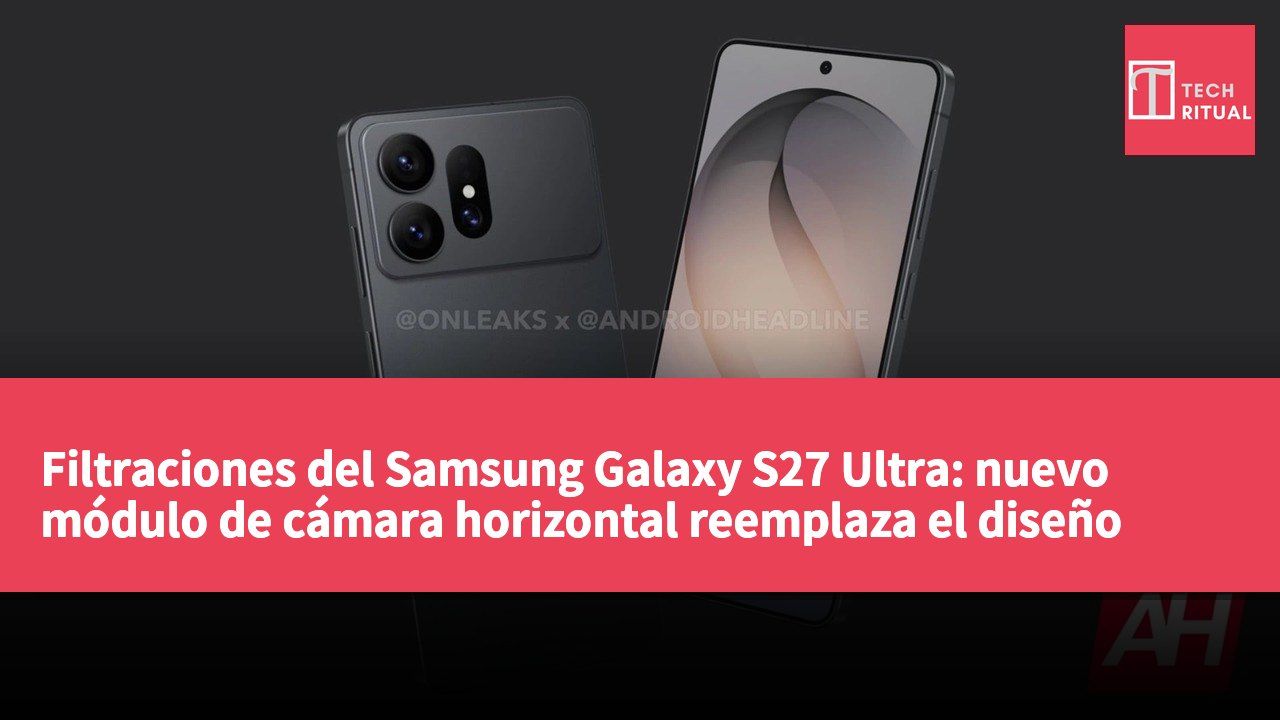 Filtraciones del Samsung Galaxy S27 Ultra: nuevo módulo de cámara horizontal reemplaza el diseño vertical