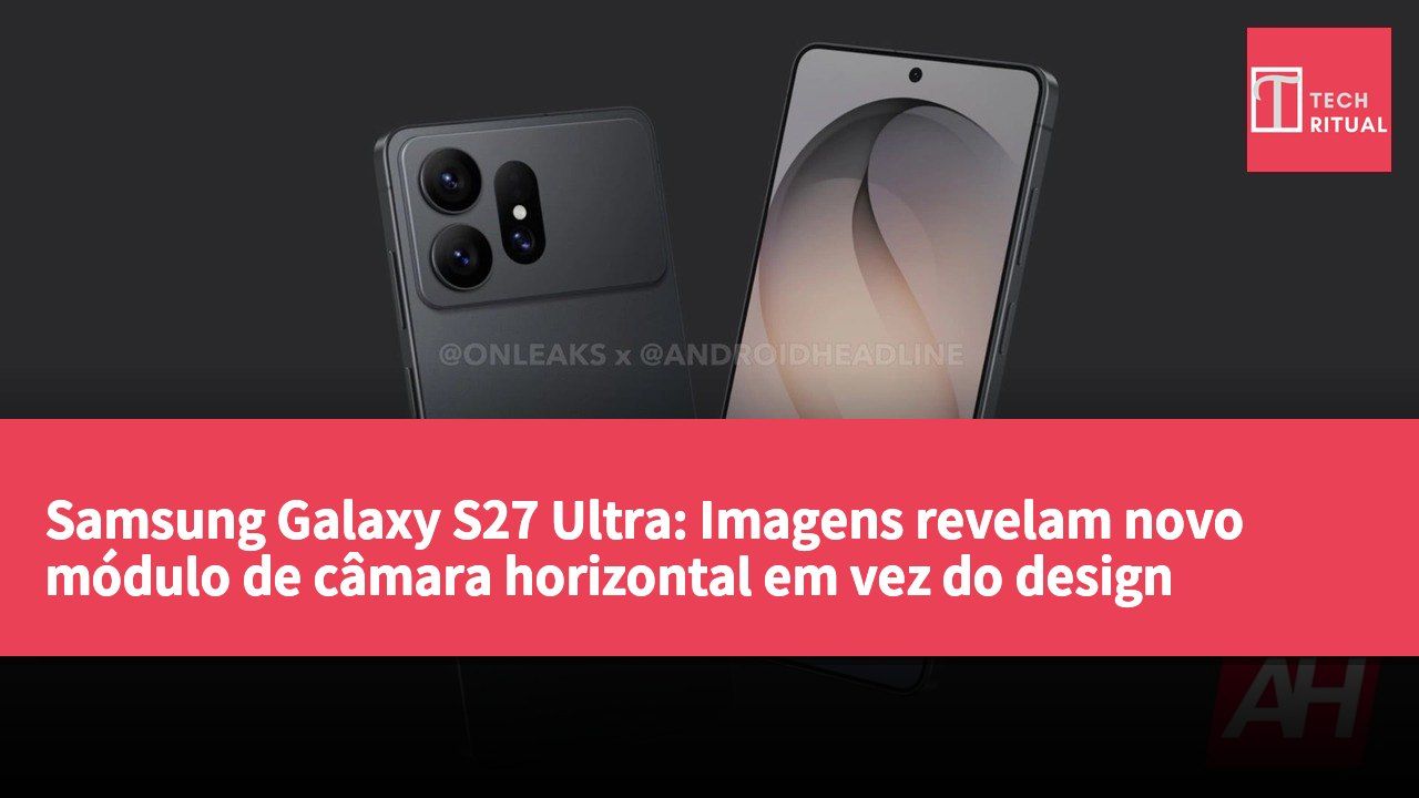Samsung Galaxy S27 Ultra: Imagens revelam novo módulo de câmara horizontal em vez do design vertical