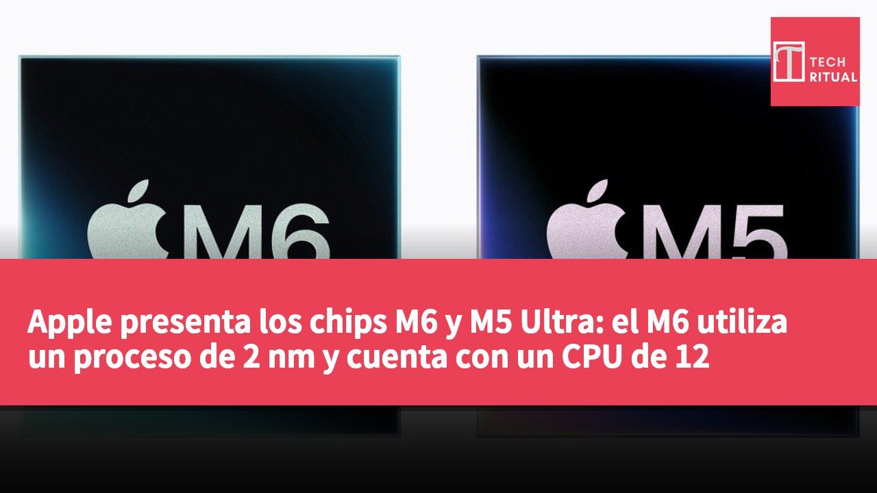 Apple presenta los chips M6 y M5 Ultra: el M6 utiliza un proceso de 2 nm y cuenta con un CPU de 12 núcleos.