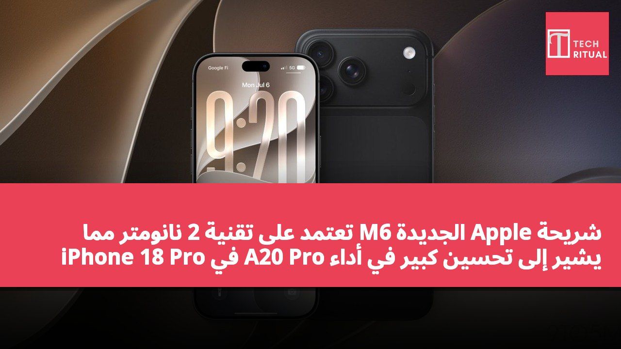 شريحة Apple الجديدة M6 تعتمد على تقنية 2 نانومتر مما يشير إلى تحسين كبير في أداء A20 Pro في iPhone 18 Pro