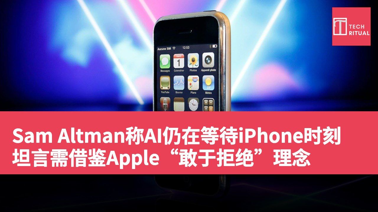 Sam Altman称AI仍在等待iPhone时刻坦言需借鉴Apple“敢于拒绝”理念