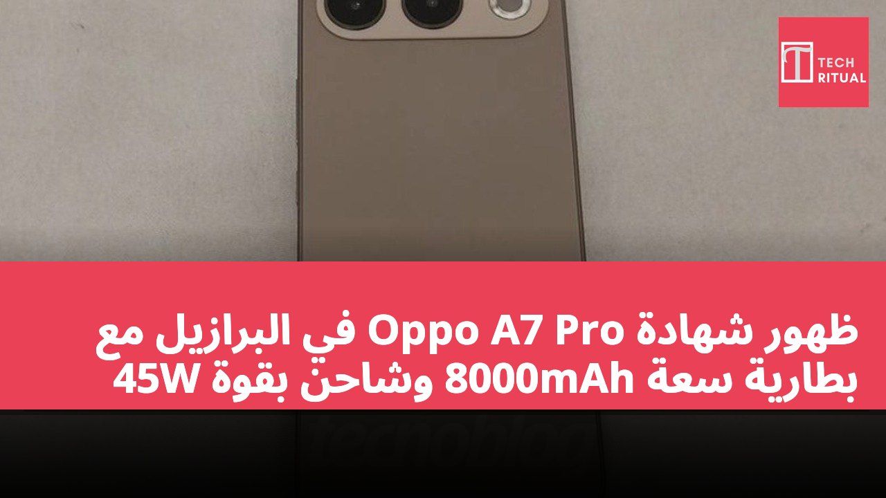 ظهور شهادة Oppo A7 Pro في البرازيل مع بطارية سعة 8000mAh وشاحن بقوة 45W