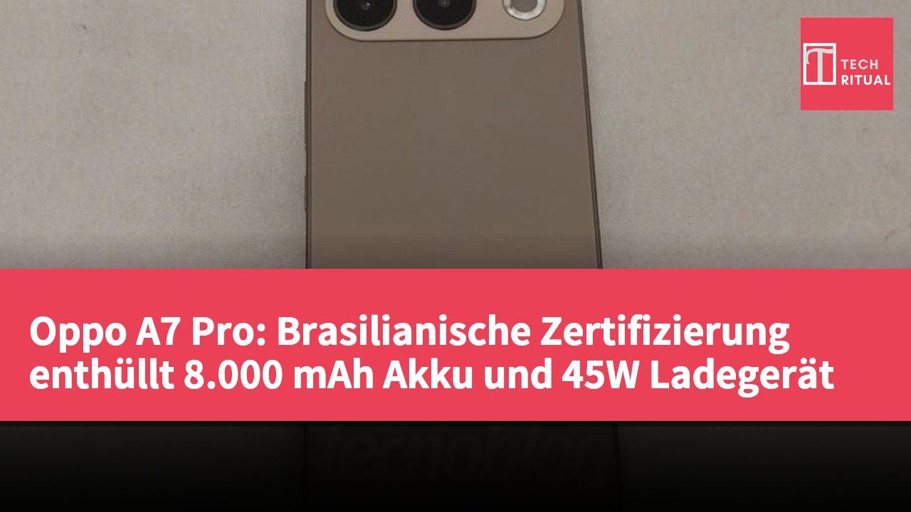 Oppo A7 Pro: Brasilianische Zertifizierung enthüllt 8.000 mAh Akku und 45W Ladegerät