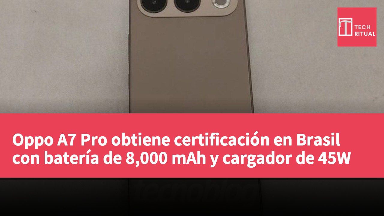 Oppo A7 Pro obtiene certificación en Brasil con batería de 8,000 mAh y cargador de 45W