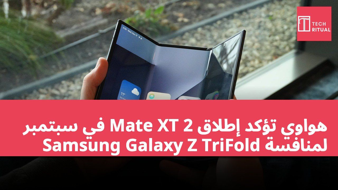 هواوي تؤكد إطلاق Mate XT 2 في سبتمبر لمنافسة Samsung Galaxy Z TriFold