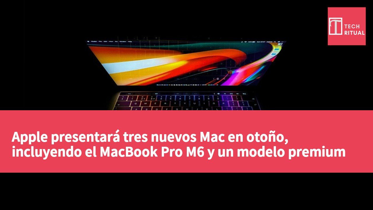Apple presentará tres nuevos Mac en otoño, incluyendo el MacBook Pro M6 y un modelo premium con pantalla táctil.