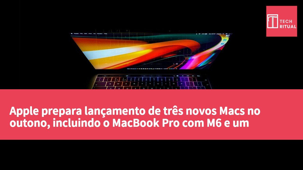 Apple prepara lançamento de três novos Macs no outono, incluindo o MacBook Pro com M6 e um modelo topo de gama com ecrã táctil.