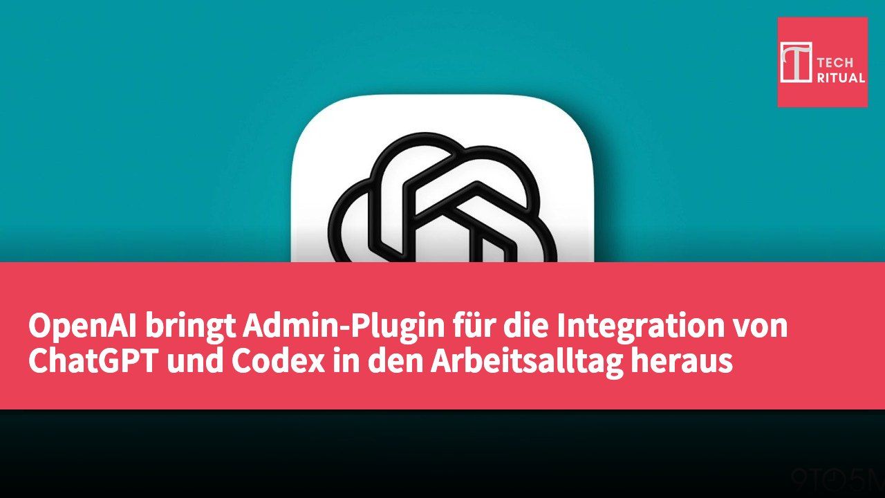 OpenAI bringt Admin-Plugin für die Integration von ChatGPT und Codex in den Arbeitsalltag heraus