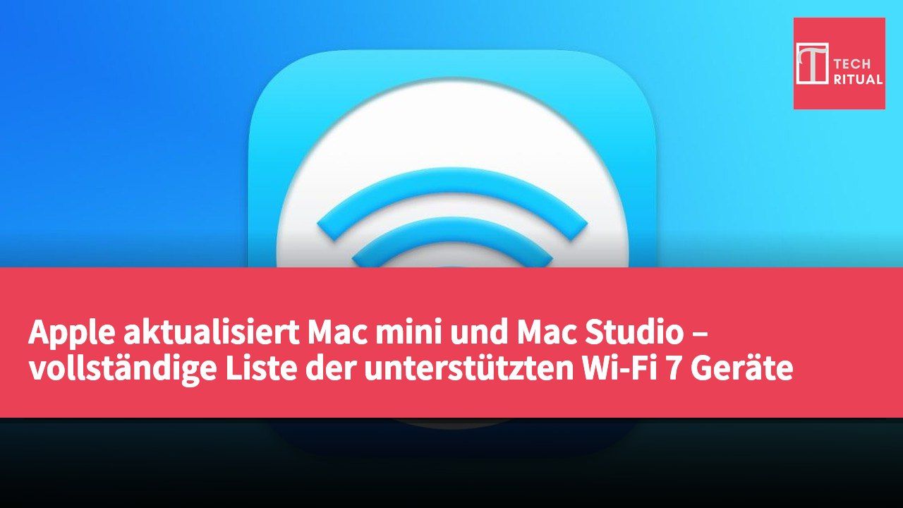 Apple aktualisiert Mac mini und Mac Studio – vollständige Liste der unterstützten Wi-Fi 7 Geräte veröffentlicht