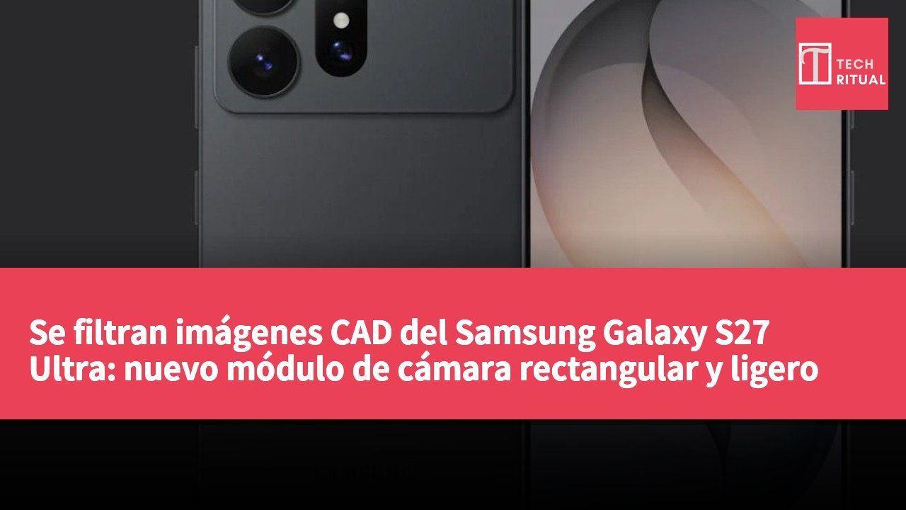 Se filtran imágenes CAD del Samsung Galaxy S27 Ultra: nuevo módulo de cámara rectangular y ligero aumento en las dimensiones del dispositivo.