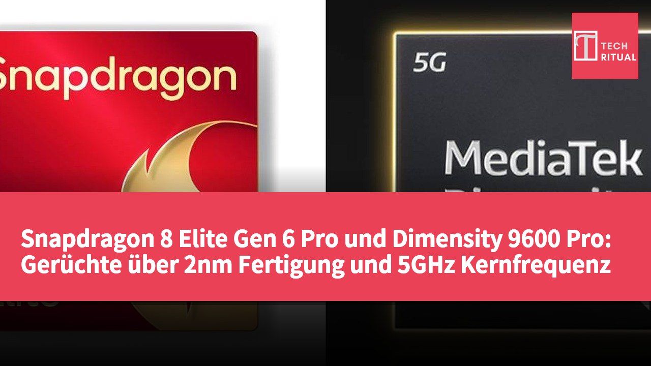 Snapdragon 8 Elite Gen 6 Pro und Dimensity 9600 Pro: Gerüchte über 2nm Fertigung und 5GHz Kernfrequenz